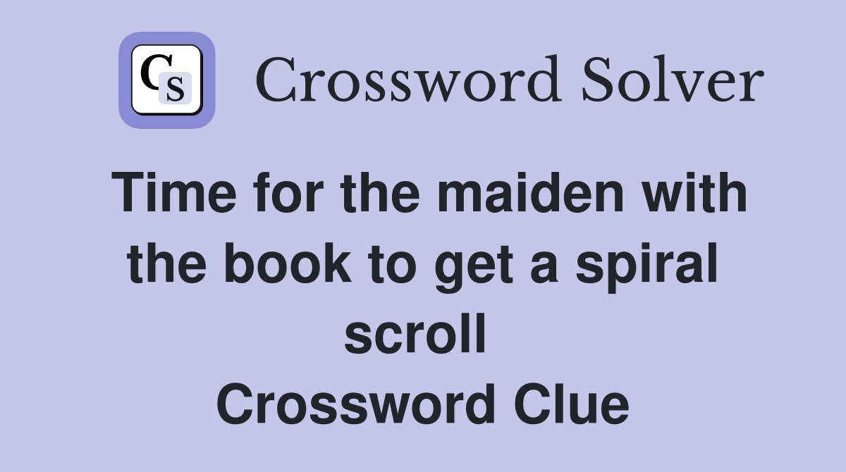 Time for the maiden with the book to get a spiral scroll  Crossword Clue