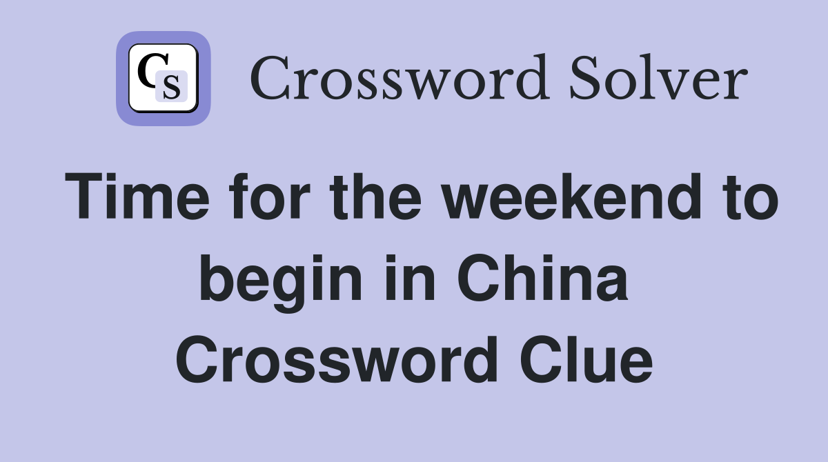 Time for the weekend to begin in China Crossword Clue