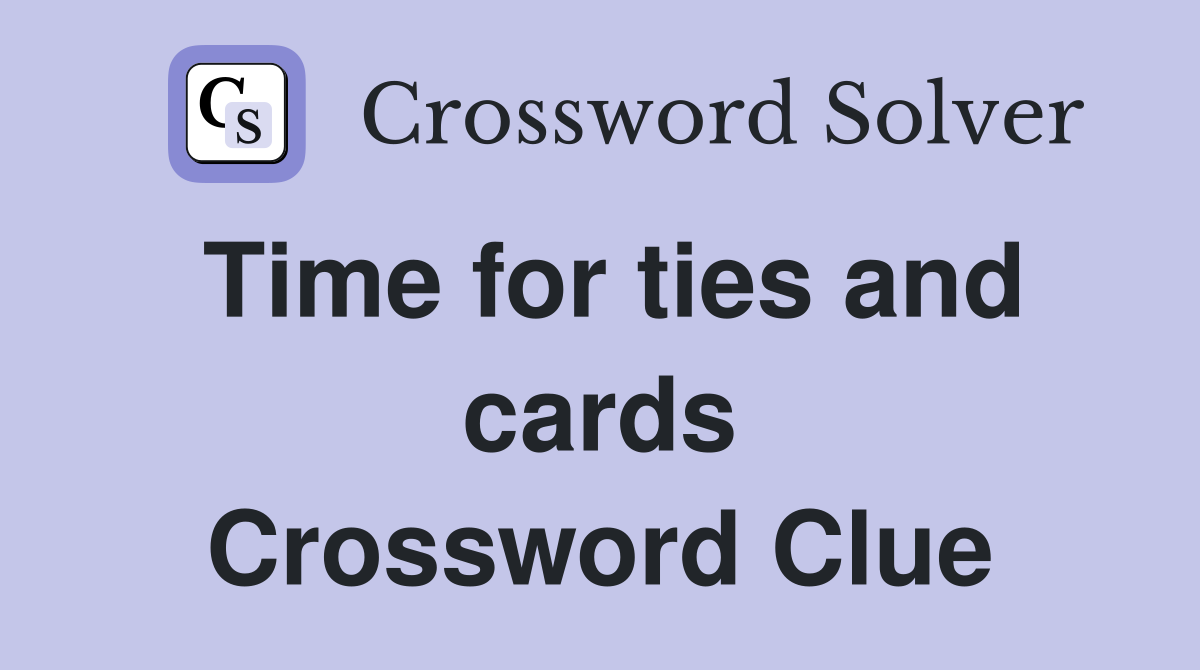 Time for ties and cards Crossword Clue