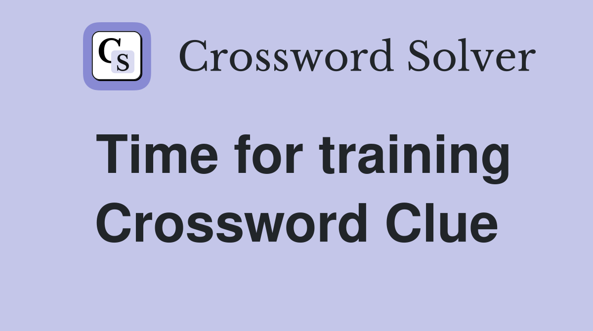Time for training Crossword Clue