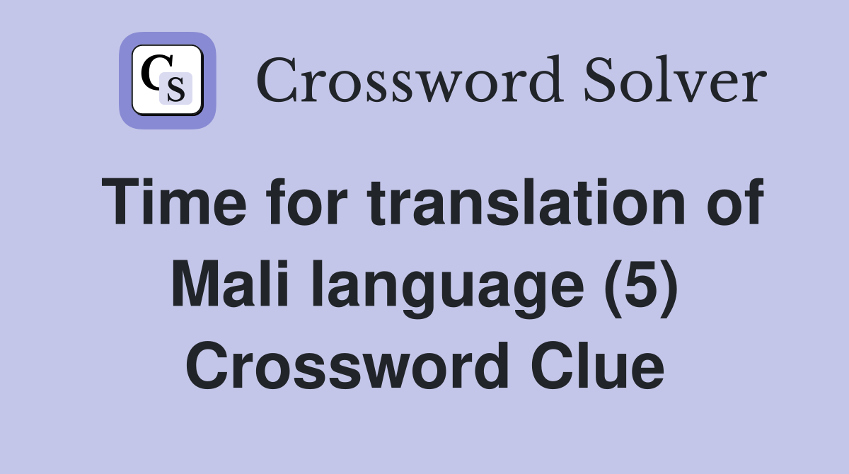 Time for translation of Mali language (5) Crossword Clue