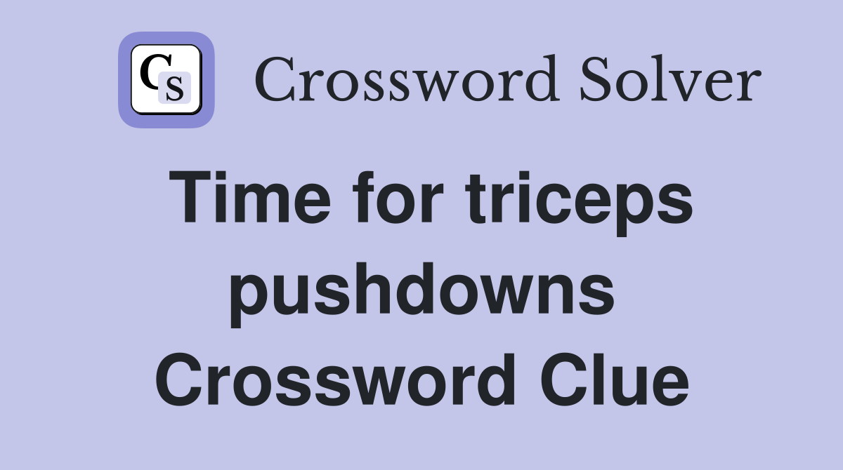 Time for triceps pushdowns Crossword Clue