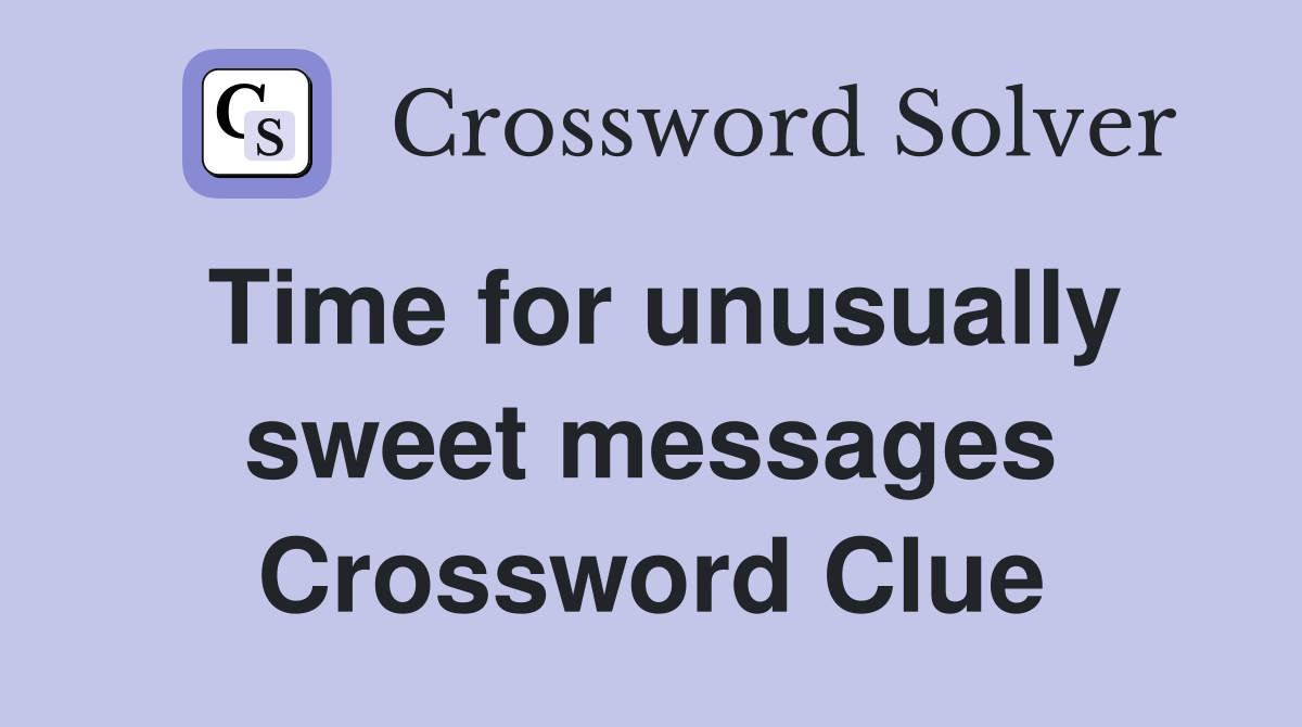 Time for unusually sweet messages Crossword Clue