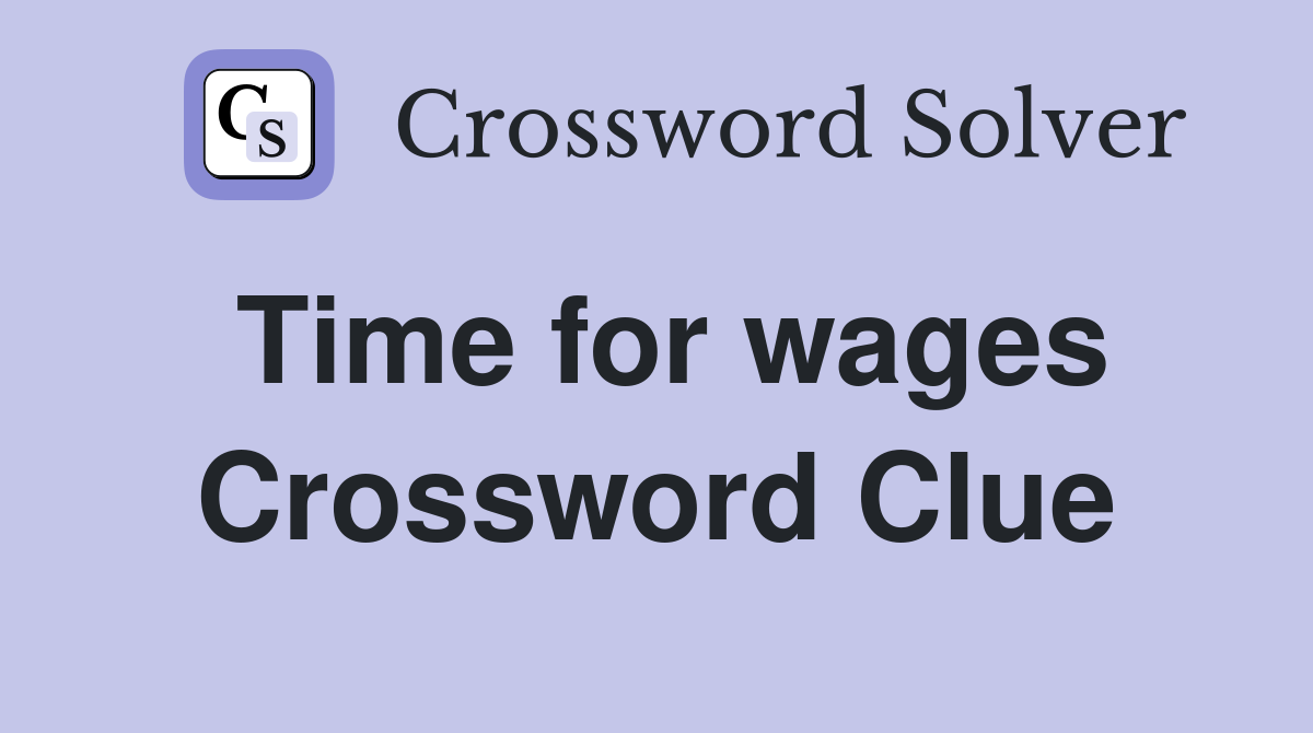 Time for wages Crossword Clue