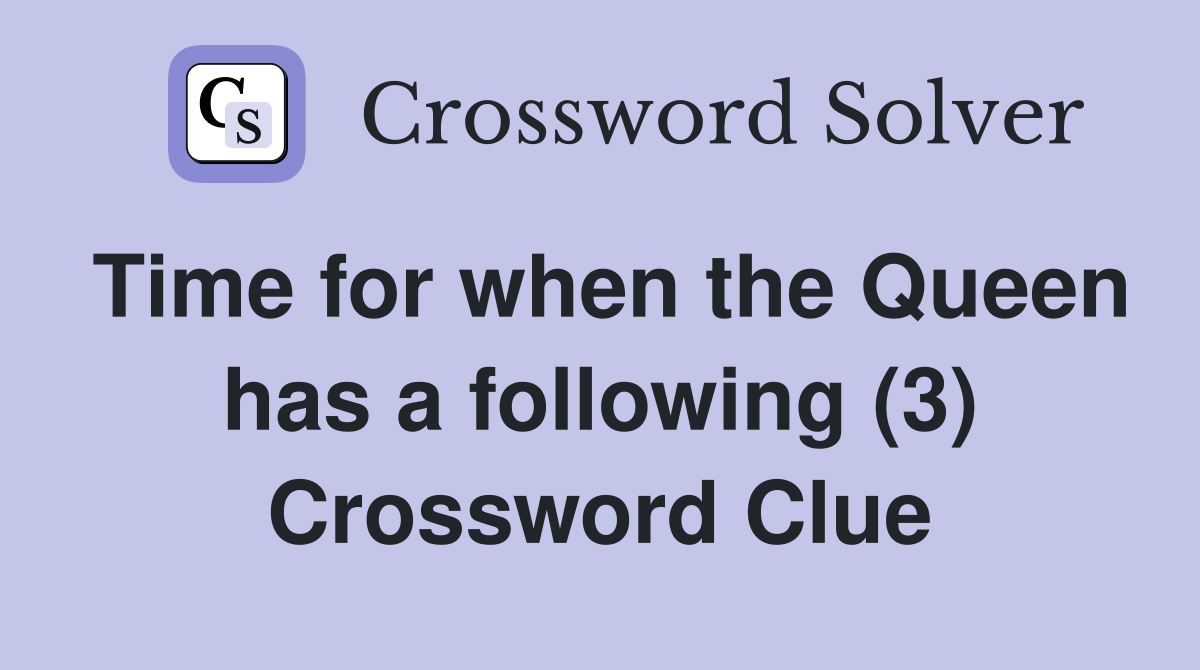 Time for when the Queen has a following (3) Crossword Clue