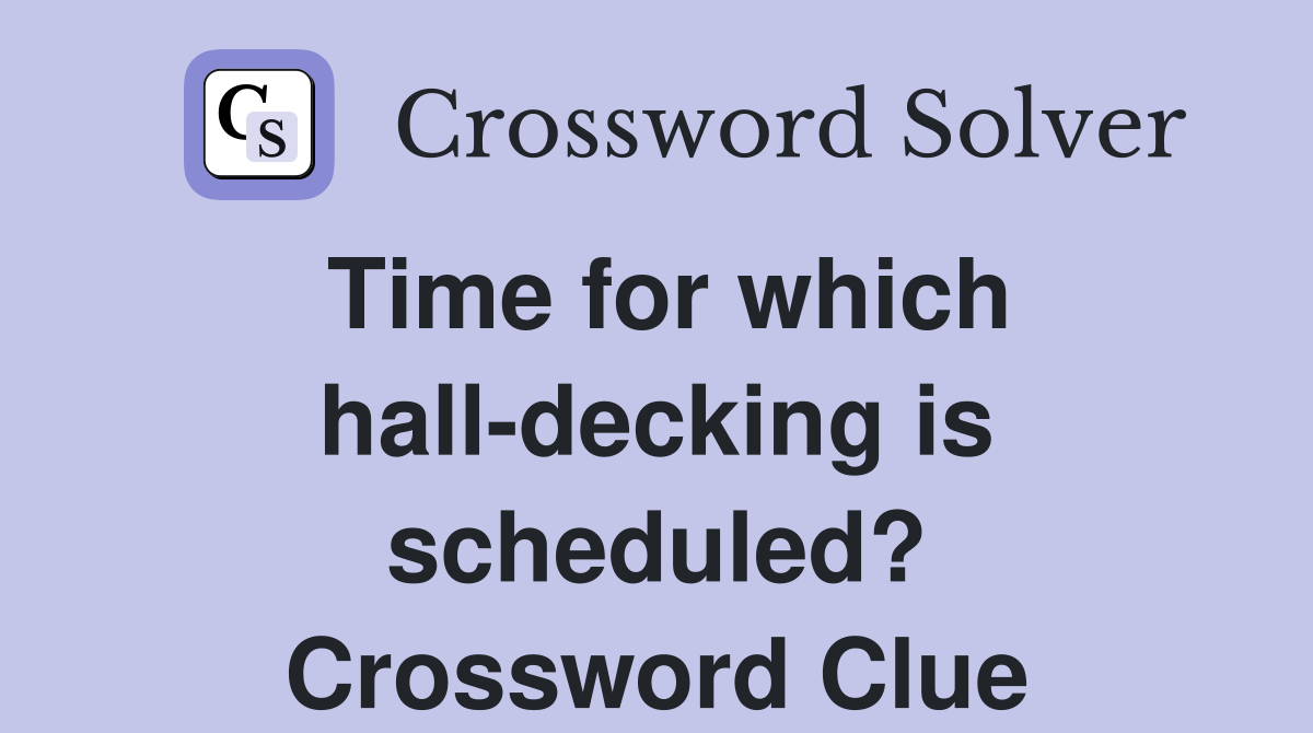 Time for which hall-decking is scheduled? Crossword Clue