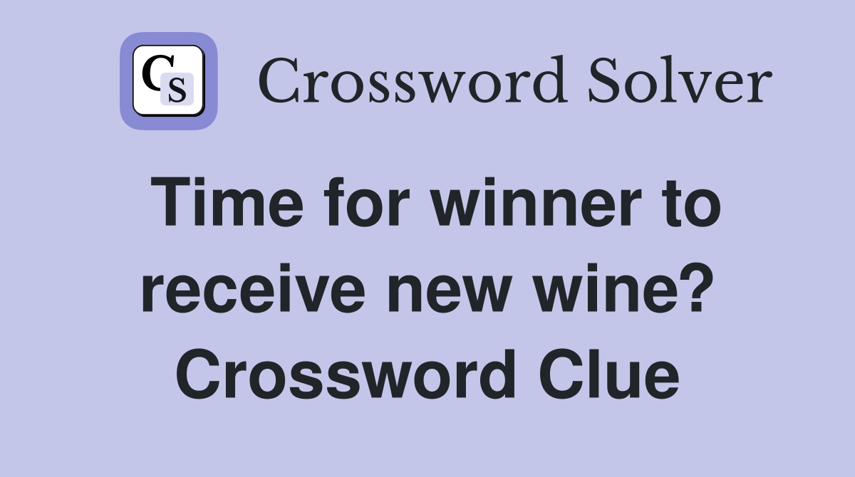 Time for winner to receive new wine? Crossword Clue