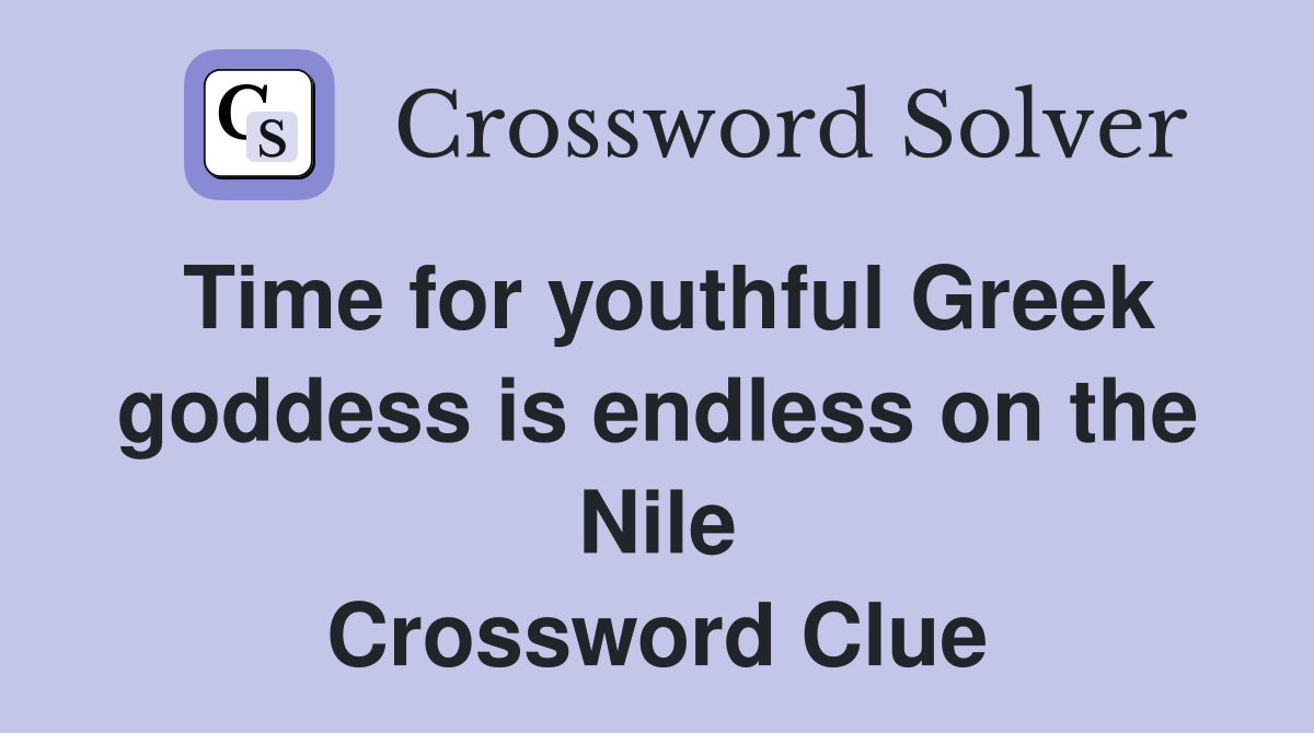 Time for youthful Greek goddess is endless on the Nile Crossword Clue