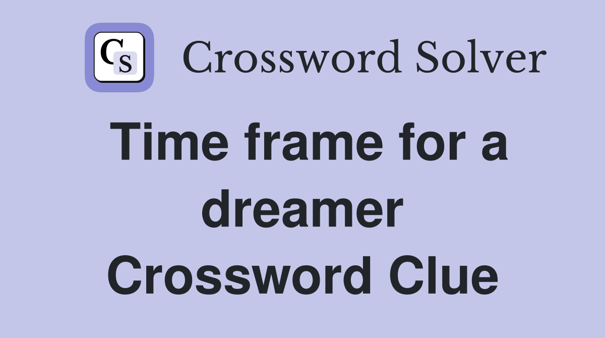 Time frame for a dreamer Crossword Clue