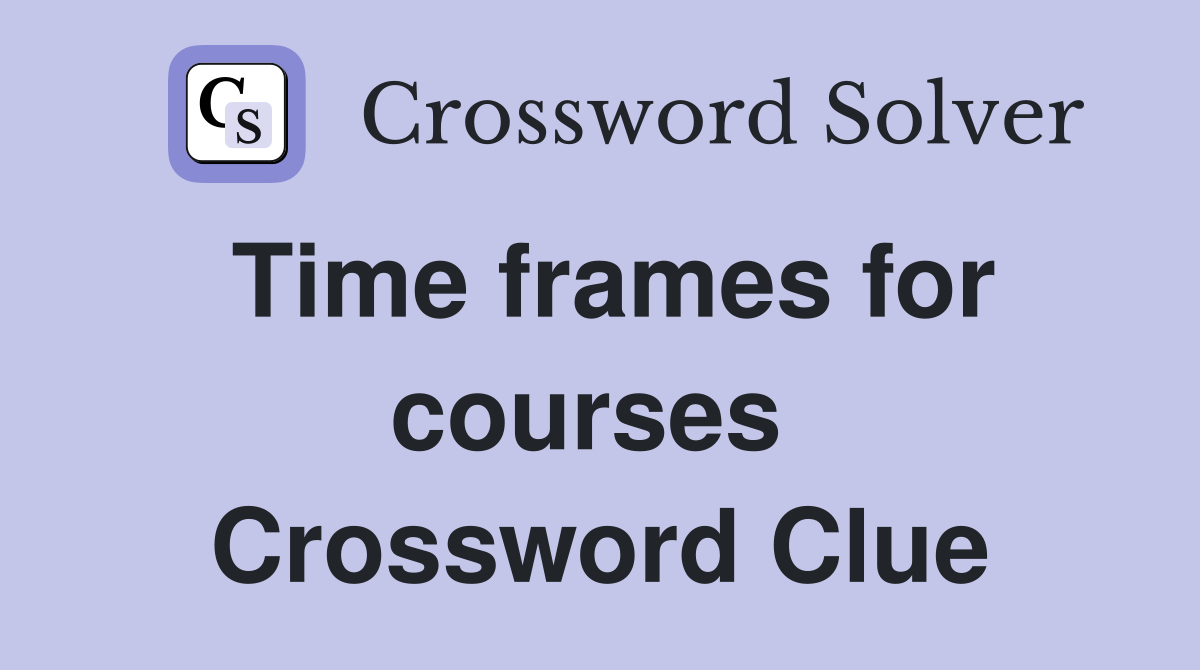 Time frames for courses  Crossword Clue