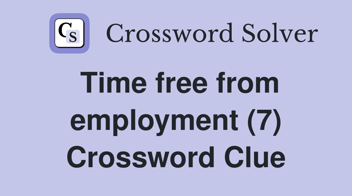Time free from employment (7) Crossword Clue