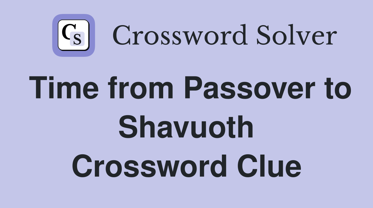 Time from Passover to Shavuoth Crossword Clue