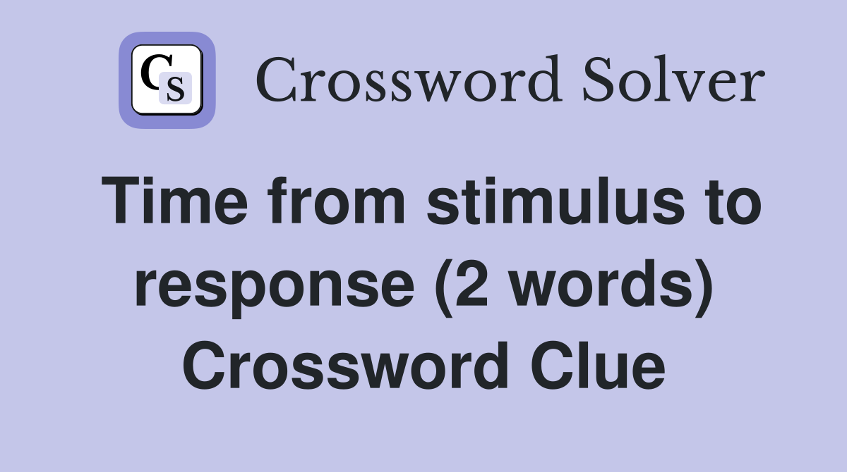 Time from stimulus to response (2 words) Crossword Clue