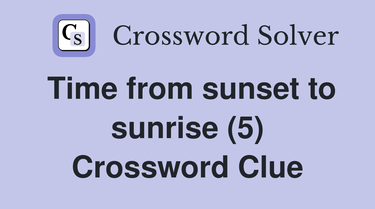 Time from sunset to sunrise (5) Crossword Clue
