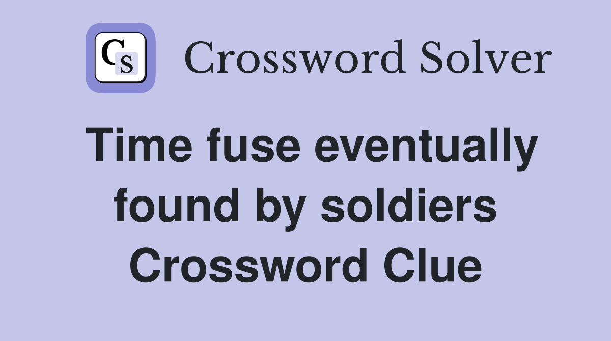 Time fuse eventually found by soldiers Crossword Clue