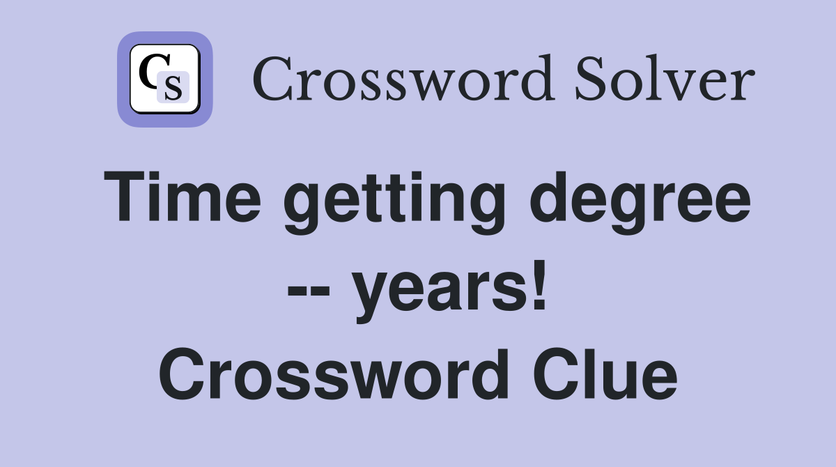 Time getting degree -- years! Crossword Clue
