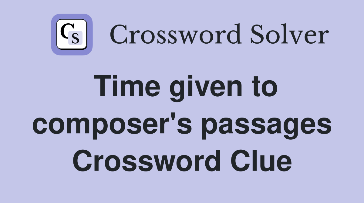 Time given to composer's passages Crossword Clue