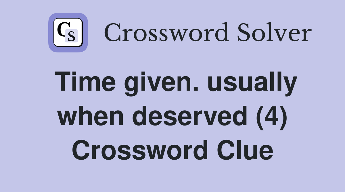 Time given. usually when deserved (4) Crossword Clue