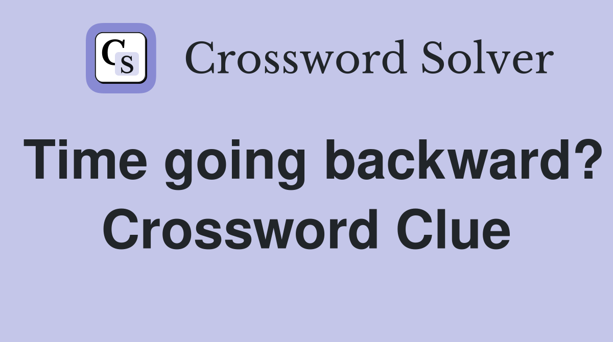 Time going backward? Crossword Clue