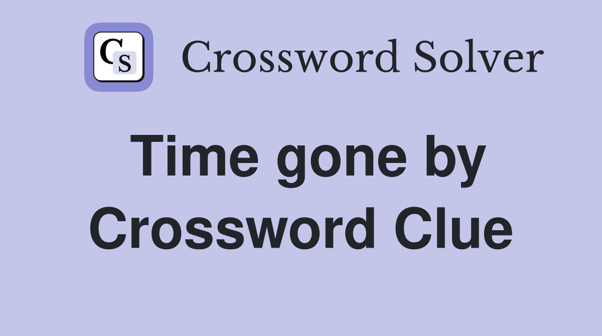 Time gone by Crossword Clue