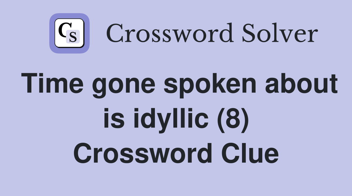 Time gone spoken about is idyllic (8) Crossword Clue