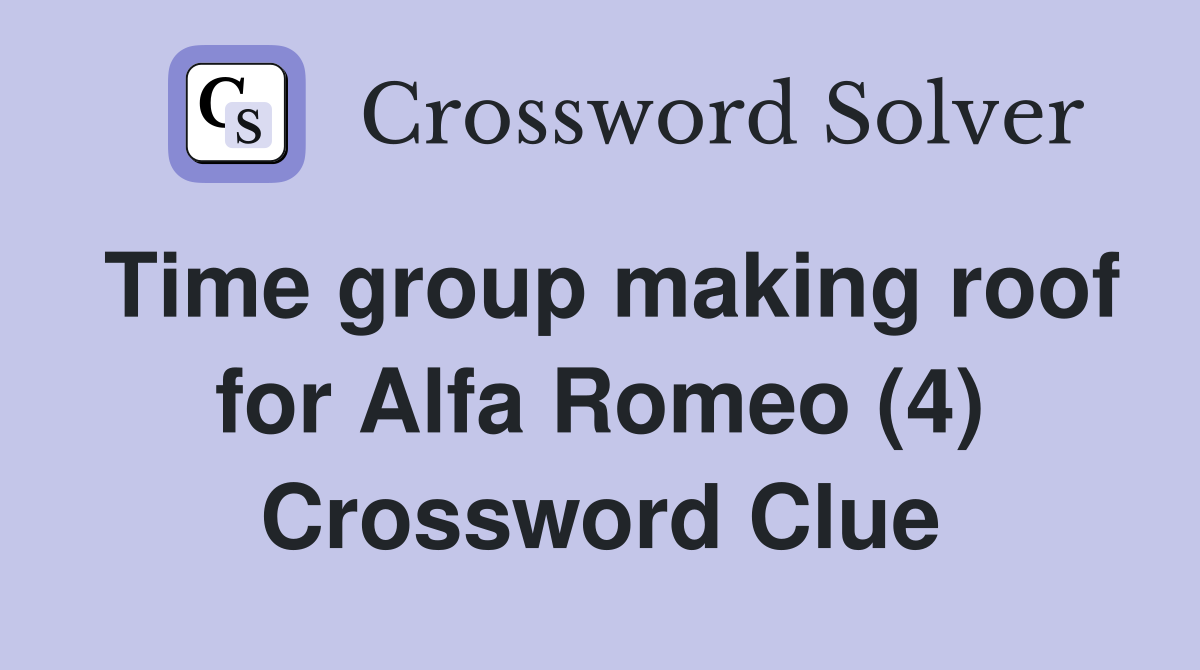 Time group making roof for Alfa Romeo (4) Crossword Clue