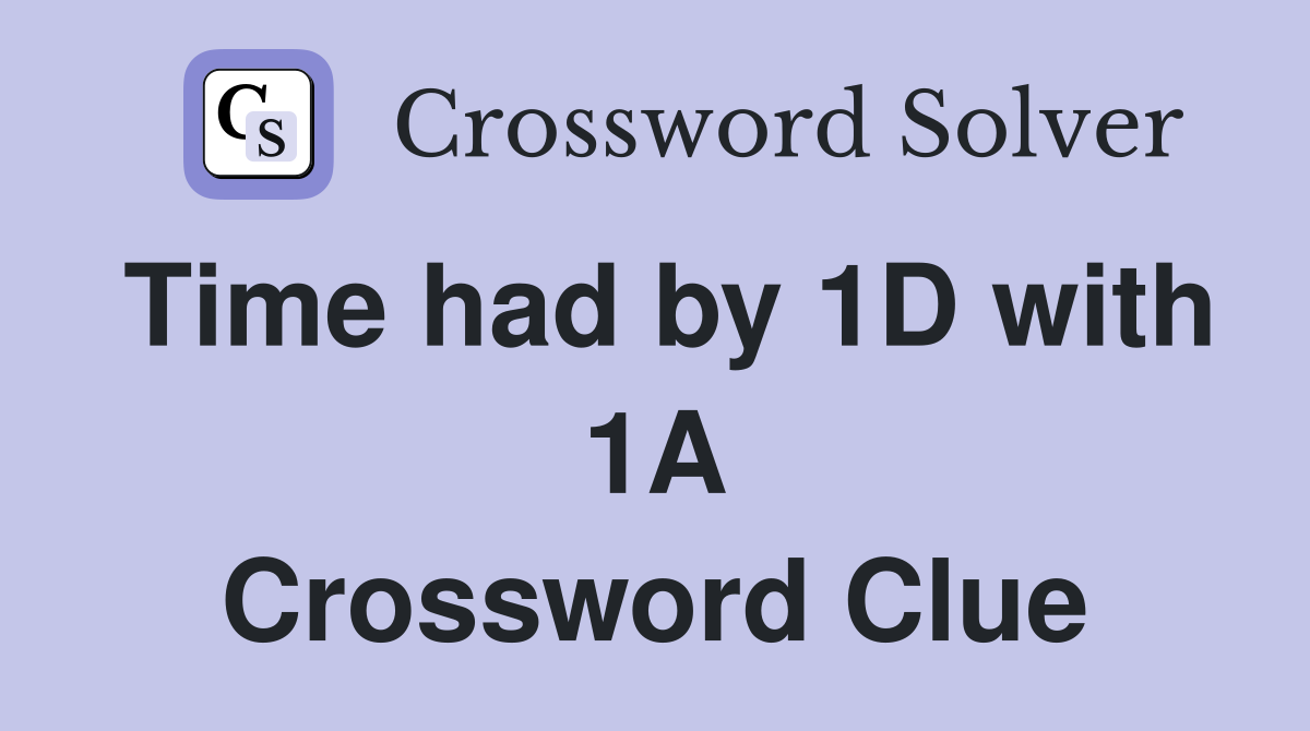 Time had by 1D with 1A Crossword Clue