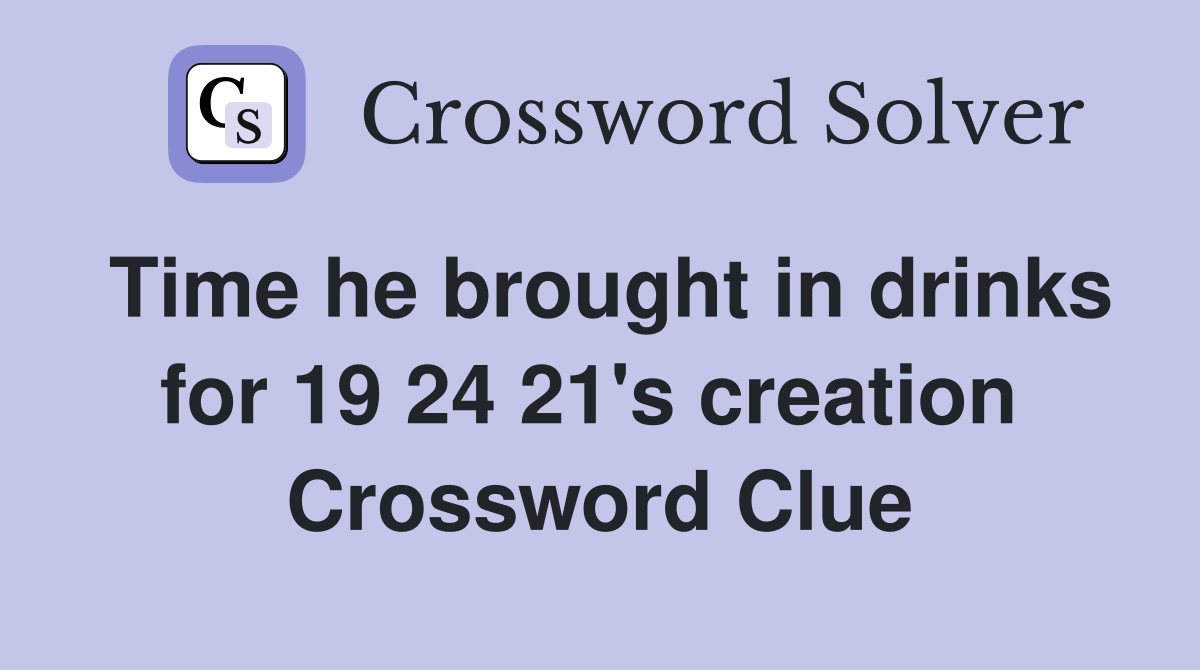 Time he brought in drinks for 19 24 21's creation  Crossword Clue