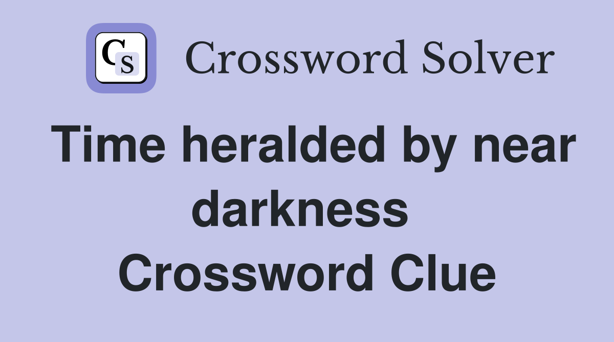 Time heralded by near darkness  Crossword Clue
