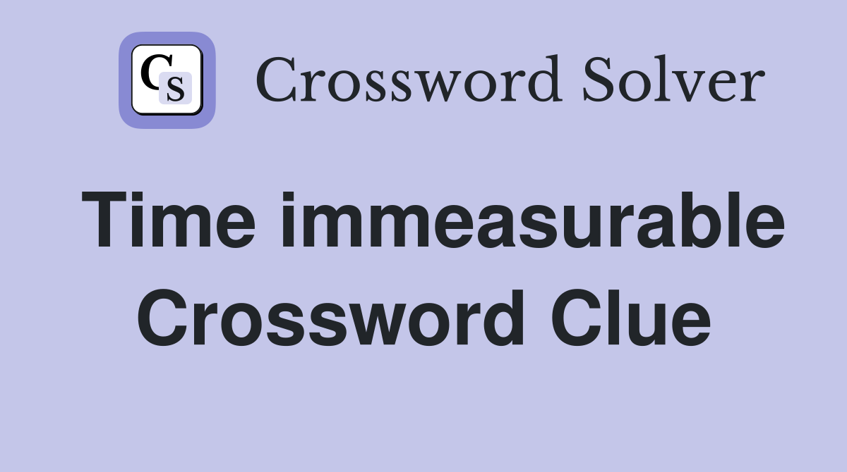 Time immeasurable Crossword Clue