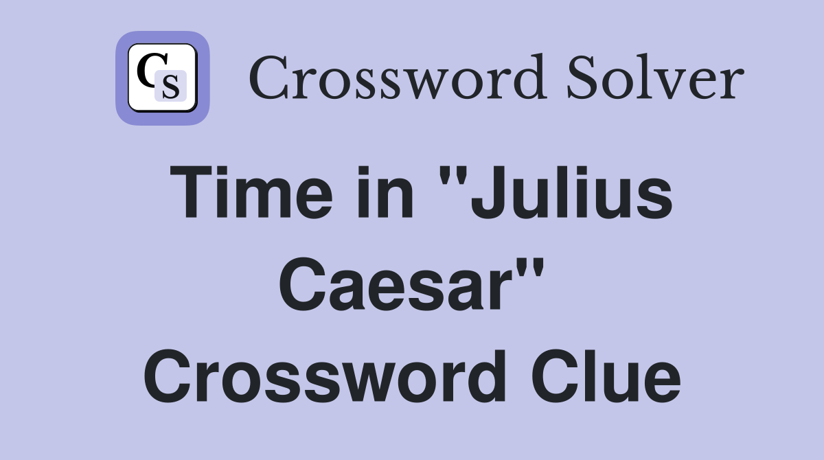 Time in "Julius Caesar" Crossword Clue