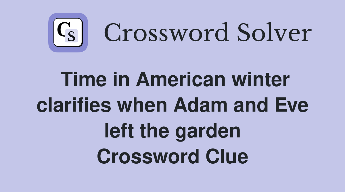 Time in American winter clarifies when Adam and Eve left the garden Crossword Clue