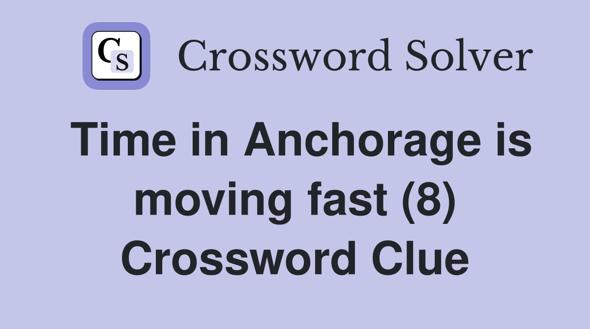 Time in Anchorage is moving fast (8) Crossword Clue