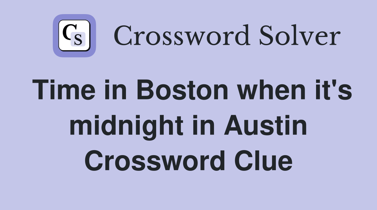 Time in Boston when it's midnight in Austin Crossword Clue