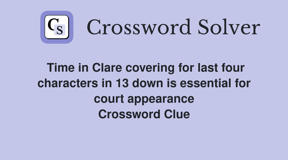 Time in Clare covering for last four characters in 13 down is essential for court appearance Crossword Clue