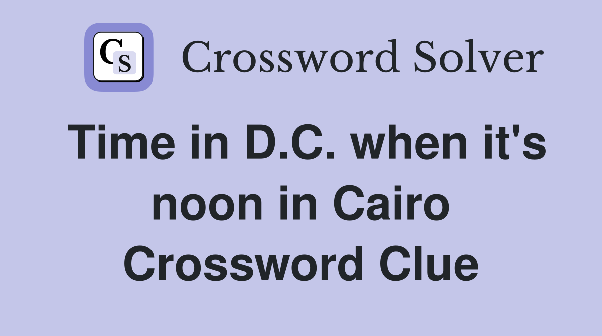 Time in D.C. when it's noon in Cairo Crossword Clue