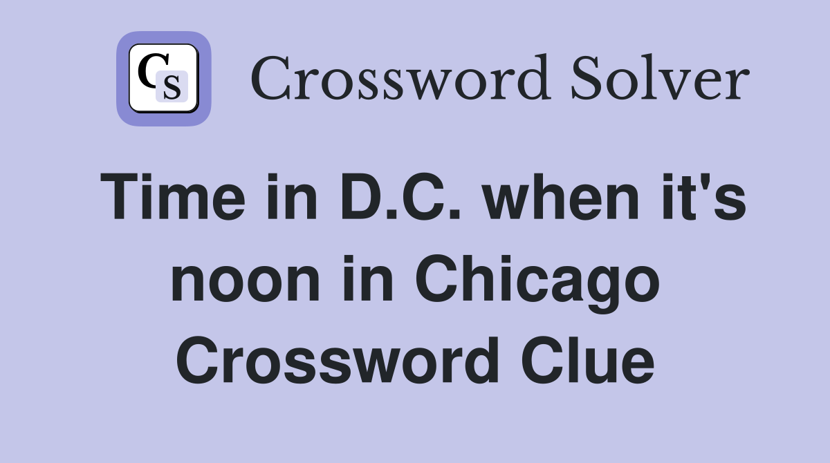 Time in D.C. when it's noon in Chicago Crossword Clue