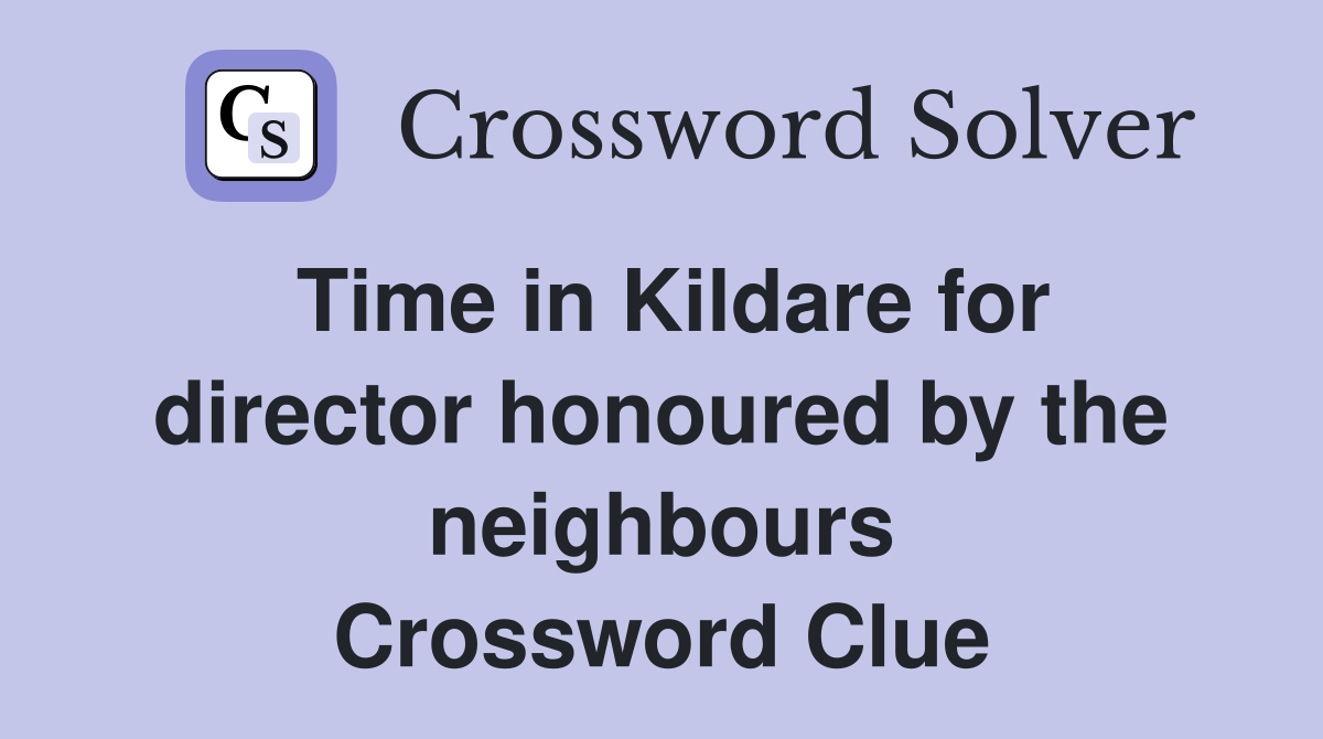 Time in Kildare for director honoured by the neighbours Crossword Clue