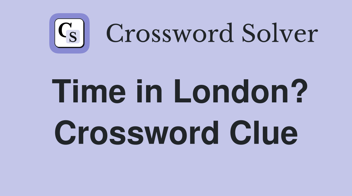 Time in London? Crossword Clue