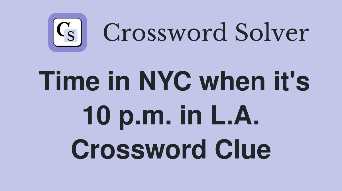Time in NYC when it's 10 p.m. in L.A. Crossword Clue