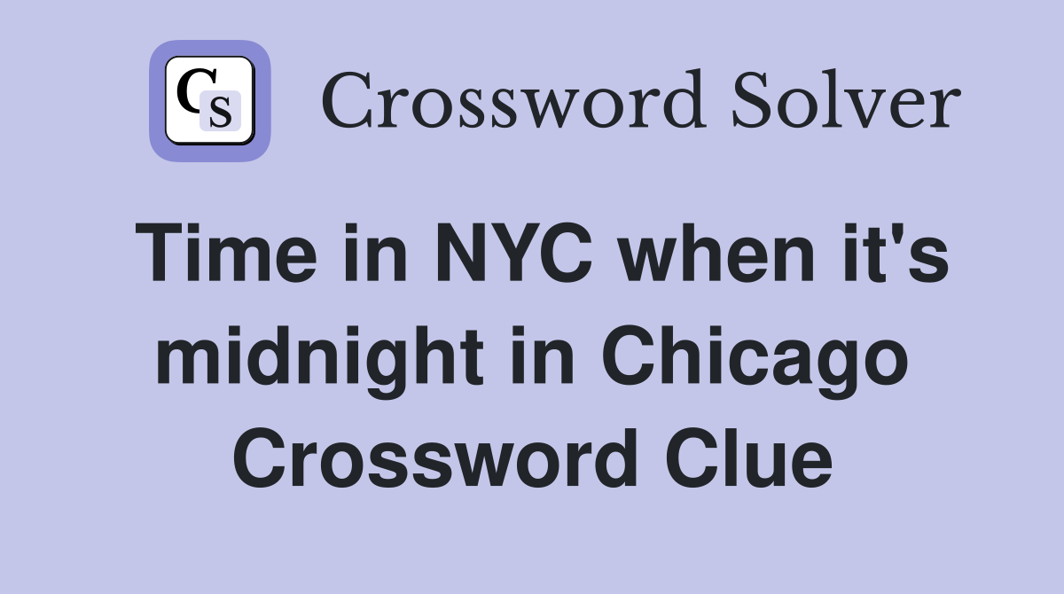 Time in NYC when it's midnight in Chicago Crossword Clue