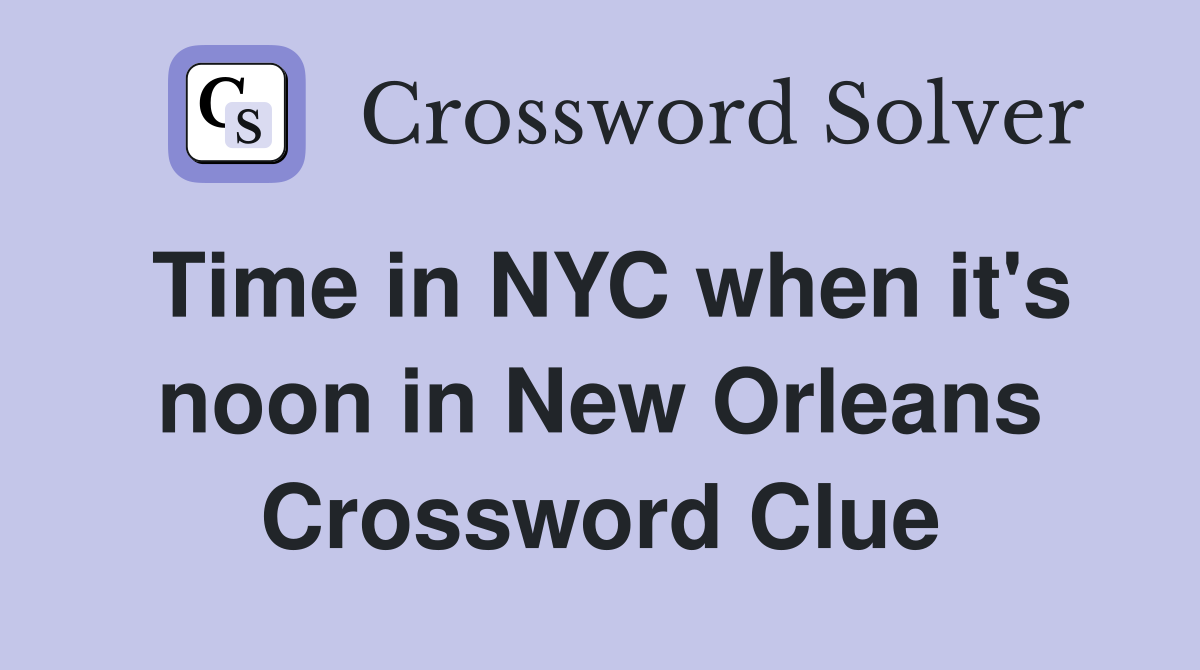Time in NYC when it's noon in New Orleans Crossword Clue