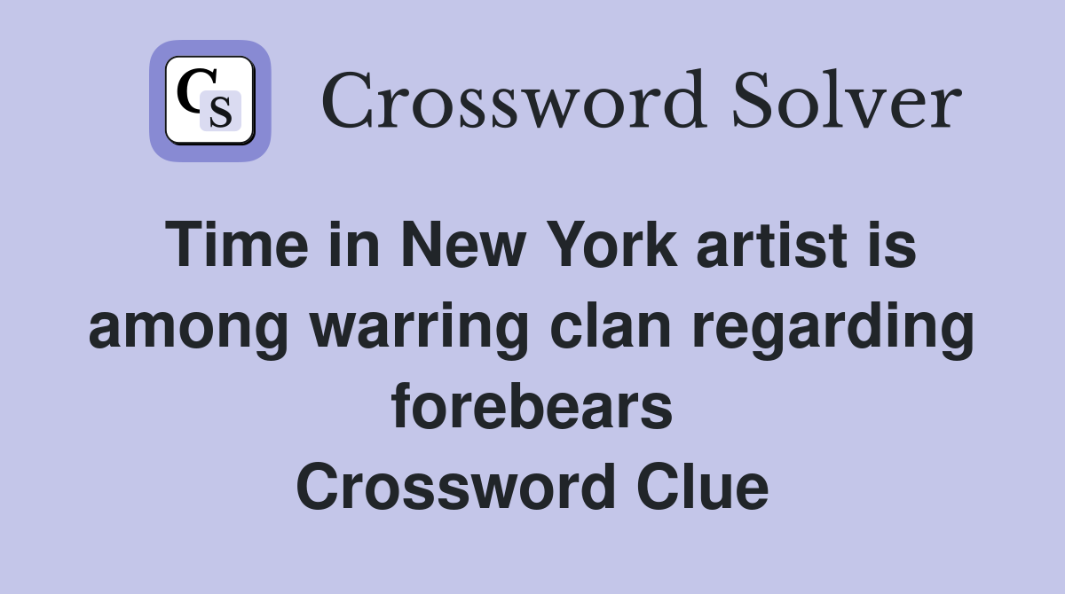 Time in New York artist is among warring clan regarding forebears Crossword Clue