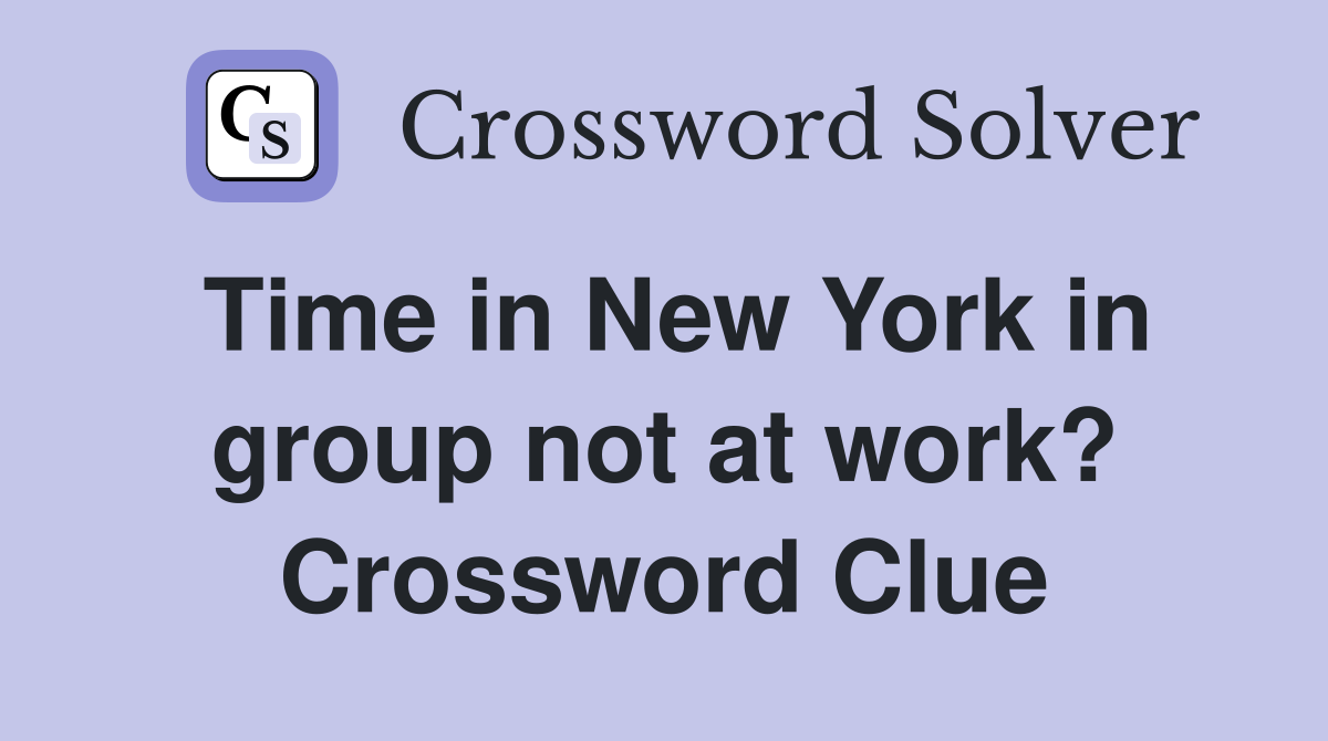 Time in New York in group not at work? Crossword Clue
