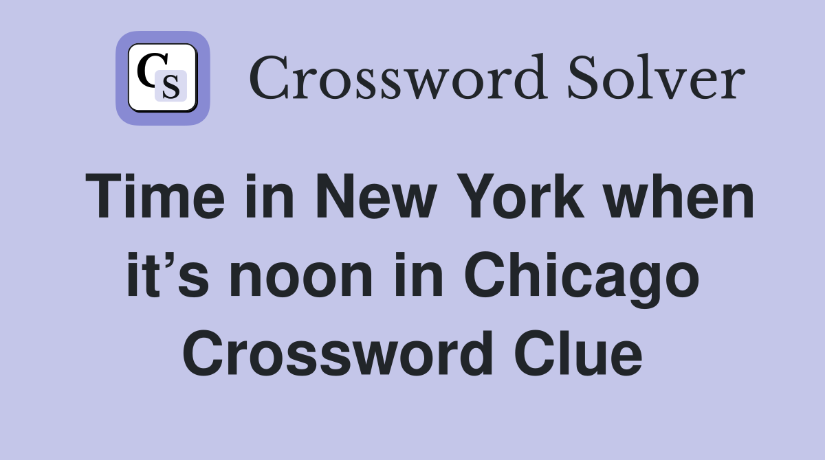 Time in New York when it’s noon in Chicago Crossword Clue