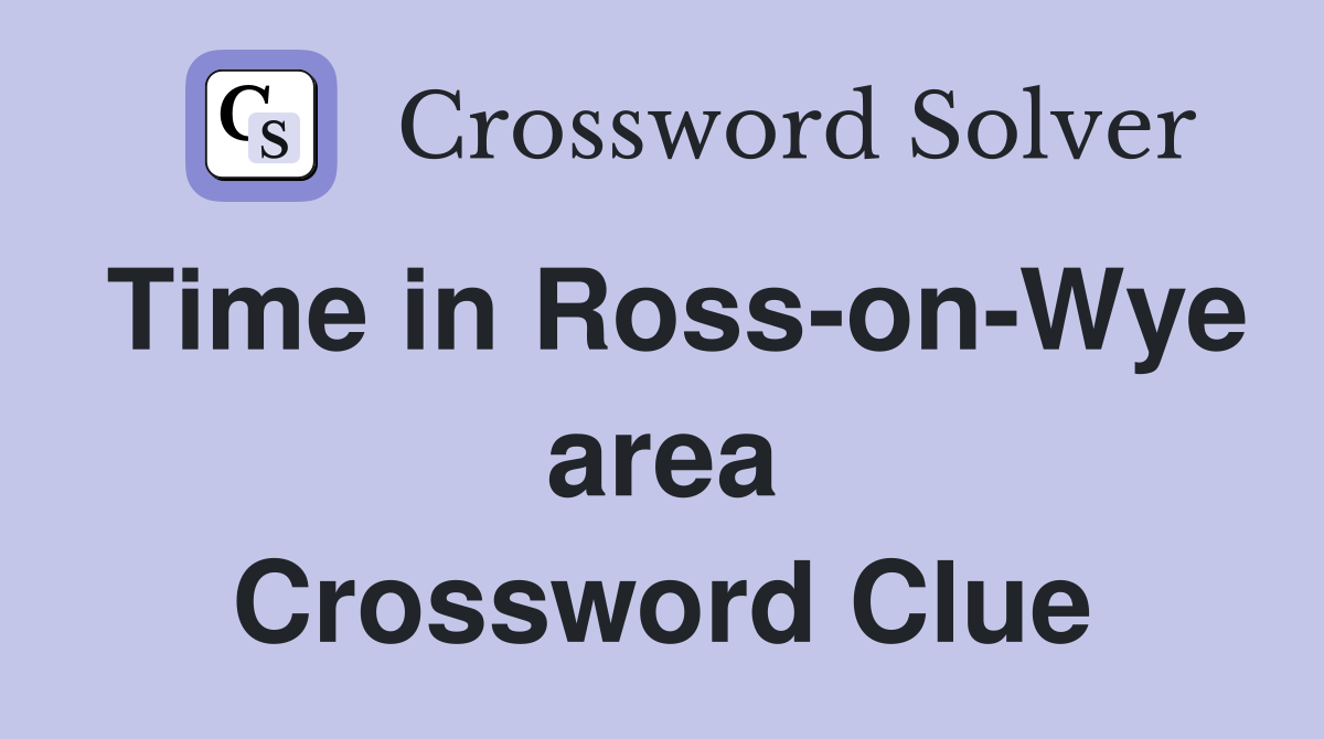 Time in Ross-on-Wye area Crossword Clue