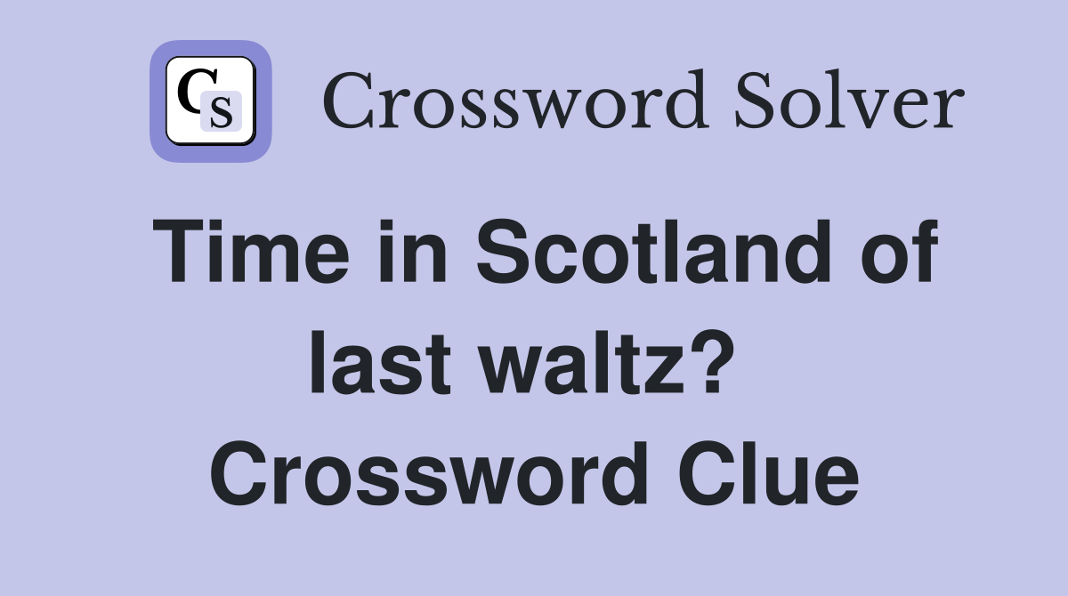 Time in Scotland of last waltz?  Crossword Clue
