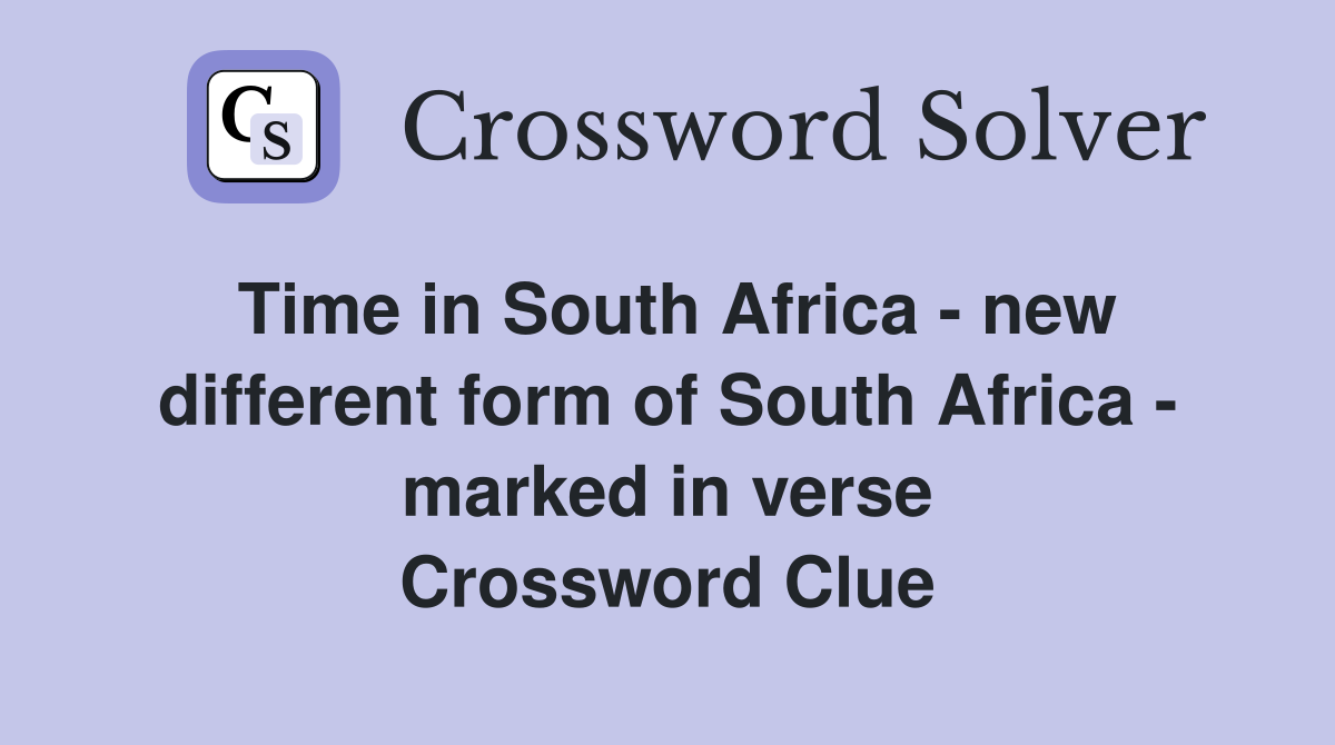 Time in South Africa - new different form of South Africa - marked in verse Crossword Clue