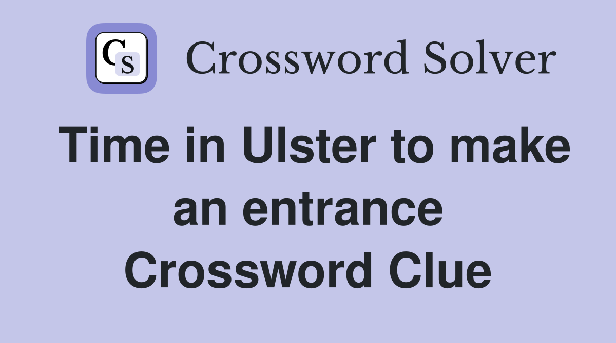 Time in Ulster to make an entrance Crossword Clue