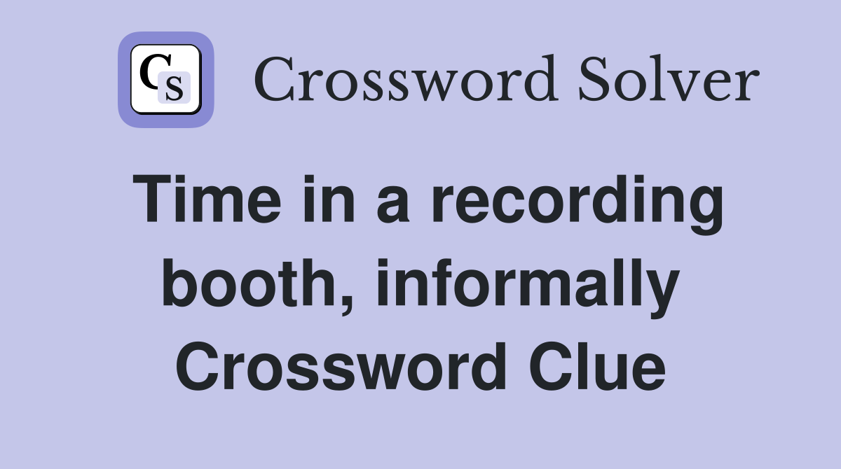 Time in a recording booth, informally Crossword Clue